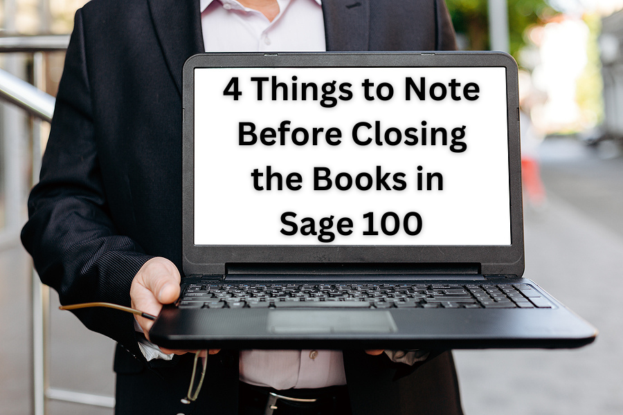 Person holding open laptop with the words "4 Things to Note Before Closing the Books in Sage 100" on screen